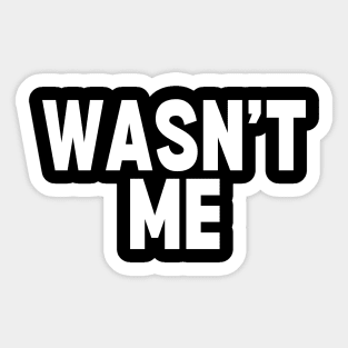 Wasn't Me Sticker